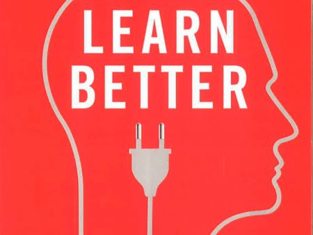 Learn Better: Mastering the Skills for Success in Life, Business, and School, or How to Become an Expert in Just About Anything For Discount