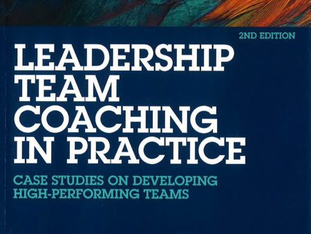 Leadership Team Coaching in Practice: Case Studies on Developing High-Performing Teams on Sale