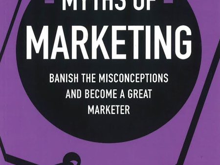 Myths of Marketing: Banish the Misconceptions and Become a Great Marketer Discount